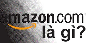 Amazon Là Gì? Tìm Hiểu Về Amazon Là Gì? 
